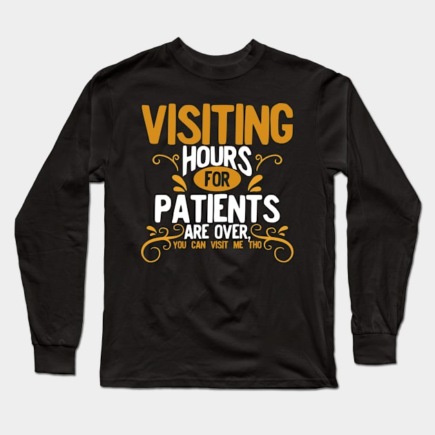 Nurse - Visiting Hours For Patients Are Over You Can Visit Me Too Long Sleeve T-Shirt by LetsBeginDesigns